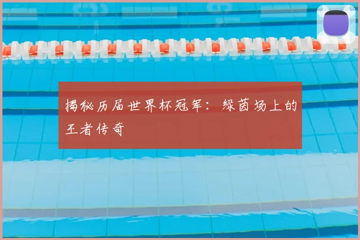 揭秘历届世界杯冠军:绿茵场上的王者传奇