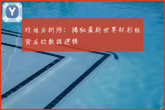 对话分析师：揭秘最新世界杯彩经背后的数据逻辑