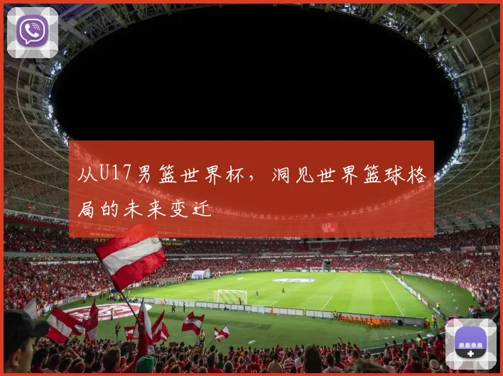 从U17男篮世界杯，洞见世界篮球格局的未来变迁
