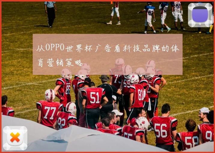 从OPPO世界杯广告看科技品牌的体育营销策略