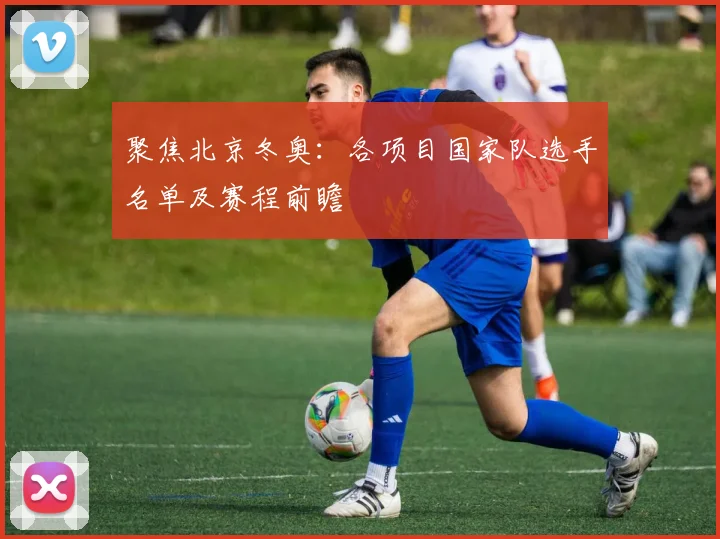 聚焦北京冬奥：各项目国家队选手名单及赛程前瞻